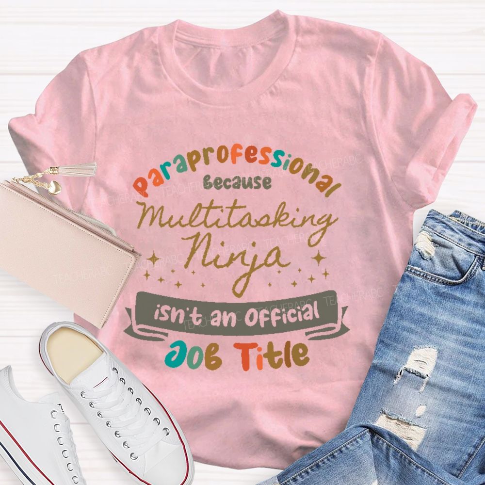 Paraprofessional Because Multitasking Ninja Isn't An Official Job Title  Teacher T-shirt
