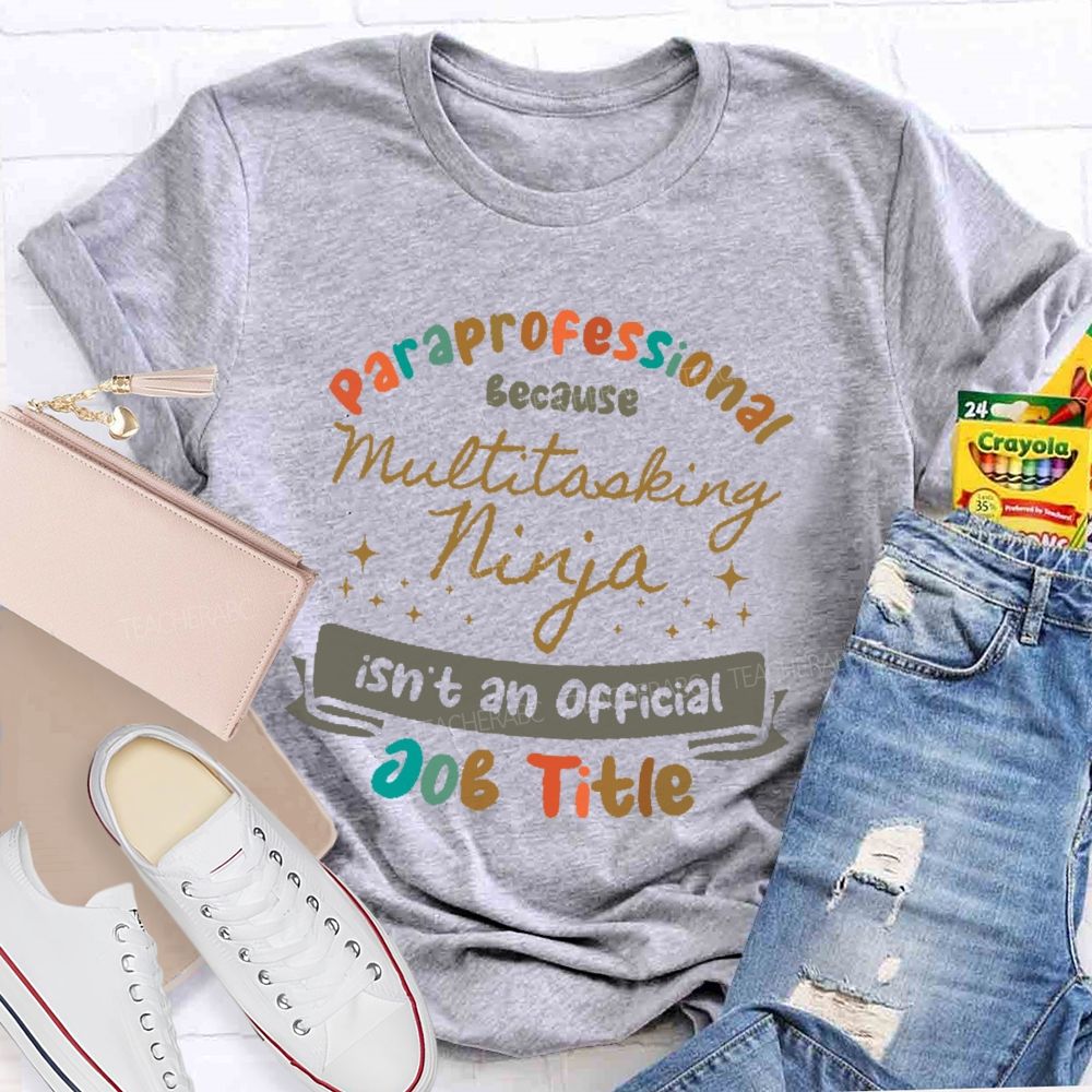 Paraprofessional Because Multitasking Ninja Isn't An Official Job Title  Teacher T-shirt
