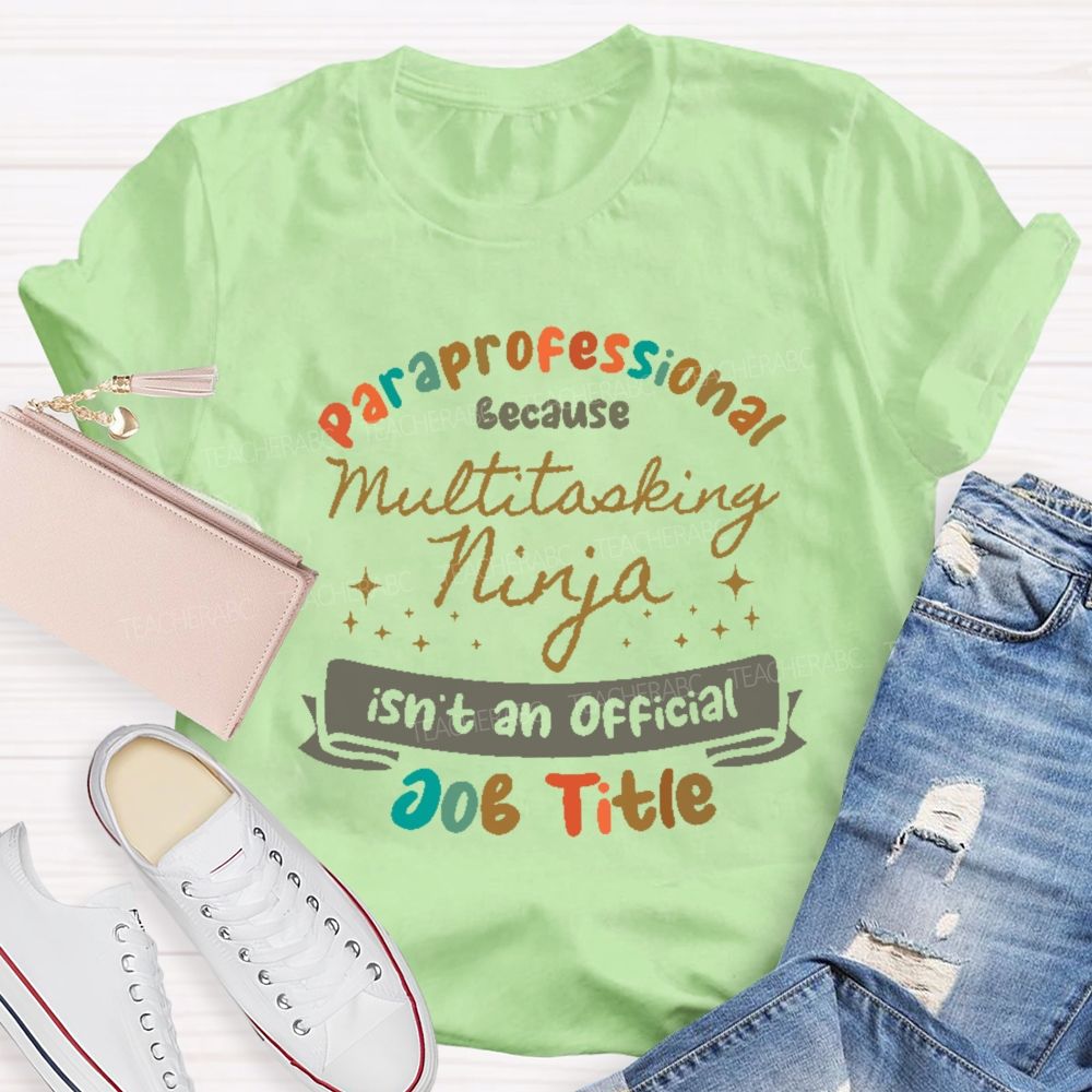Paraprofessional Because Multitasking Ninja Isn't An Official Job Title  Teacher T-shirt