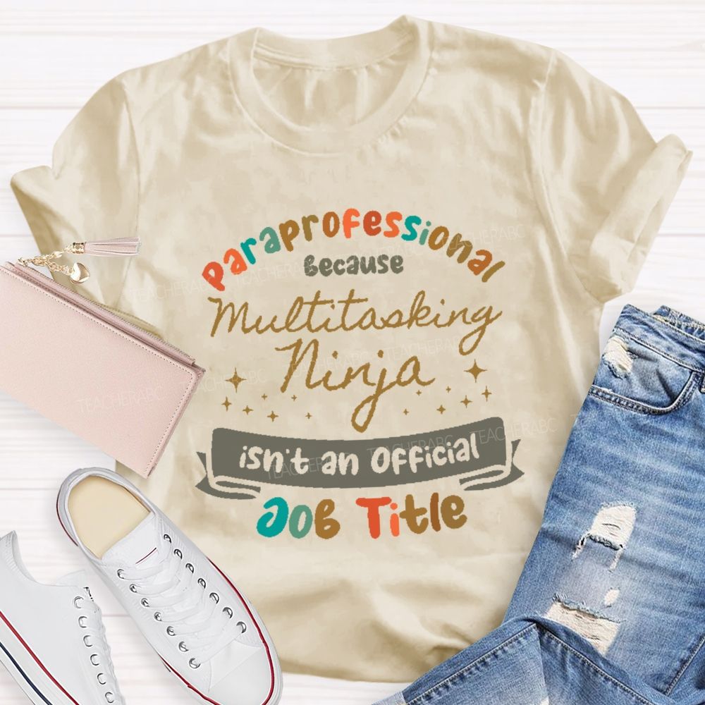 Paraprofessional Because Multitasking Ninja Isn't An Official Job Title  Teacher T-shirt