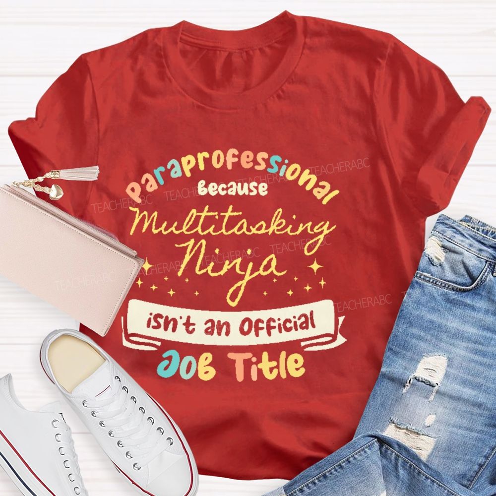 Paraprofessional Because Multitasking Ninja Isn't An Official Job Title  Teacher T-shirt