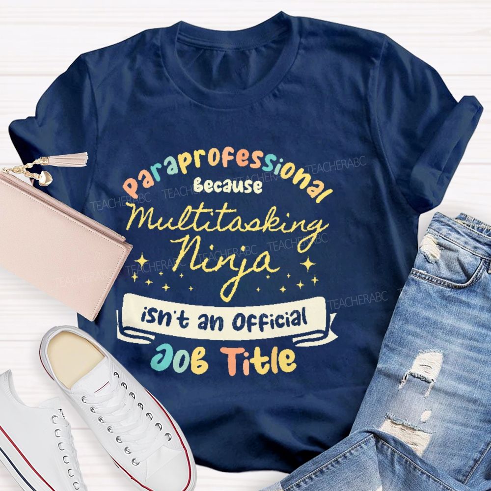 Paraprofessional Because Multitasking Ninja Isn't An Official Job Title  Teacher T-shirt