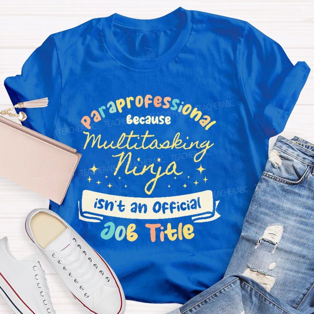 Paraprofessional Because Multitasking Ninja Isn't An Official Job Title  Teacher T-shirt