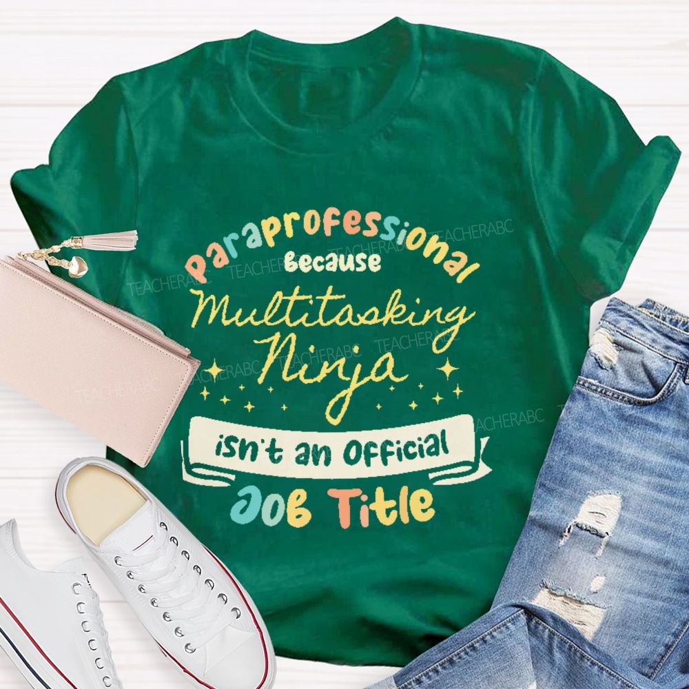 Paraprofessional Because Multitasking Ninja Isn't An Official Job Title  Teacher T-shirt