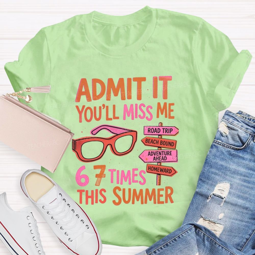 Admit It  You'll Miss Me 67 Times This Summer   Letters  Teacher T-shirt