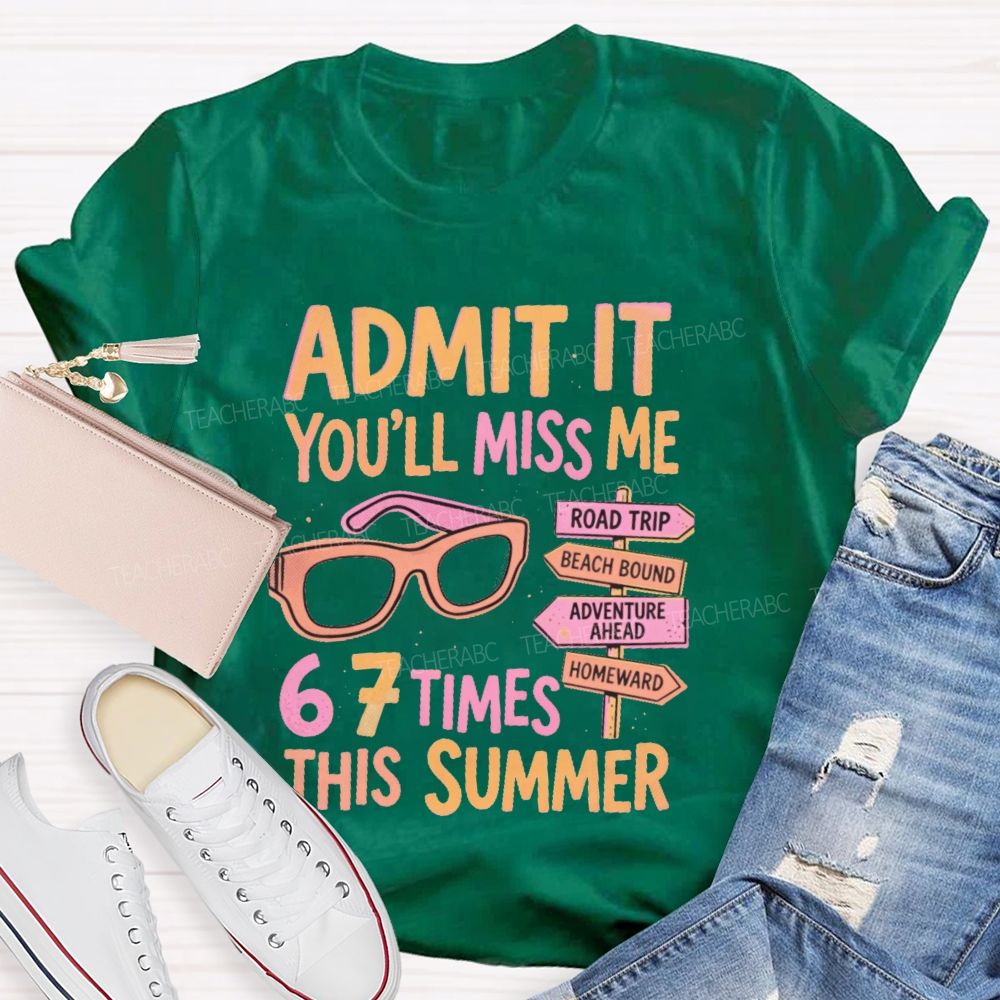 Admit It  You'll Miss Me 67 Times This Summer   Letters  Teacher T-shirt