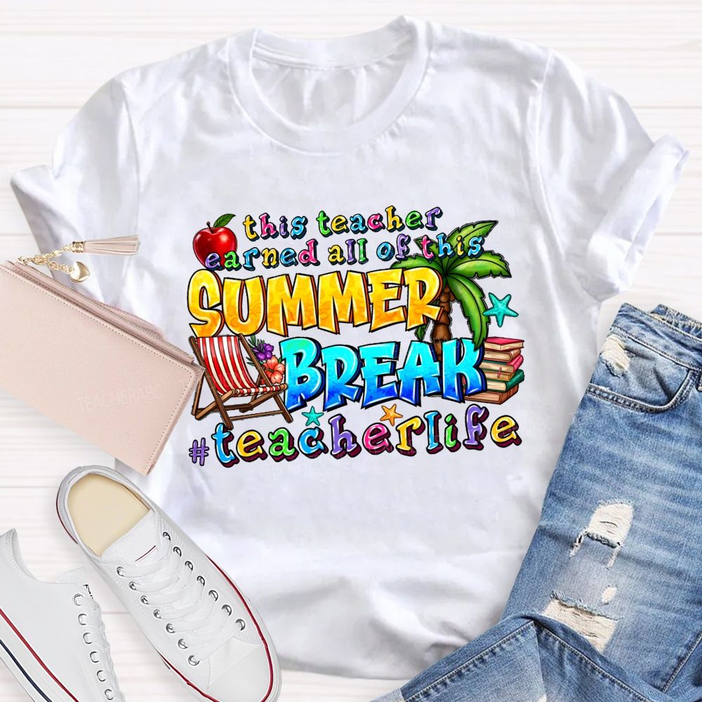 This Teacher Earned All Of This Summer Break Teacherlife  Teacher T-shirt