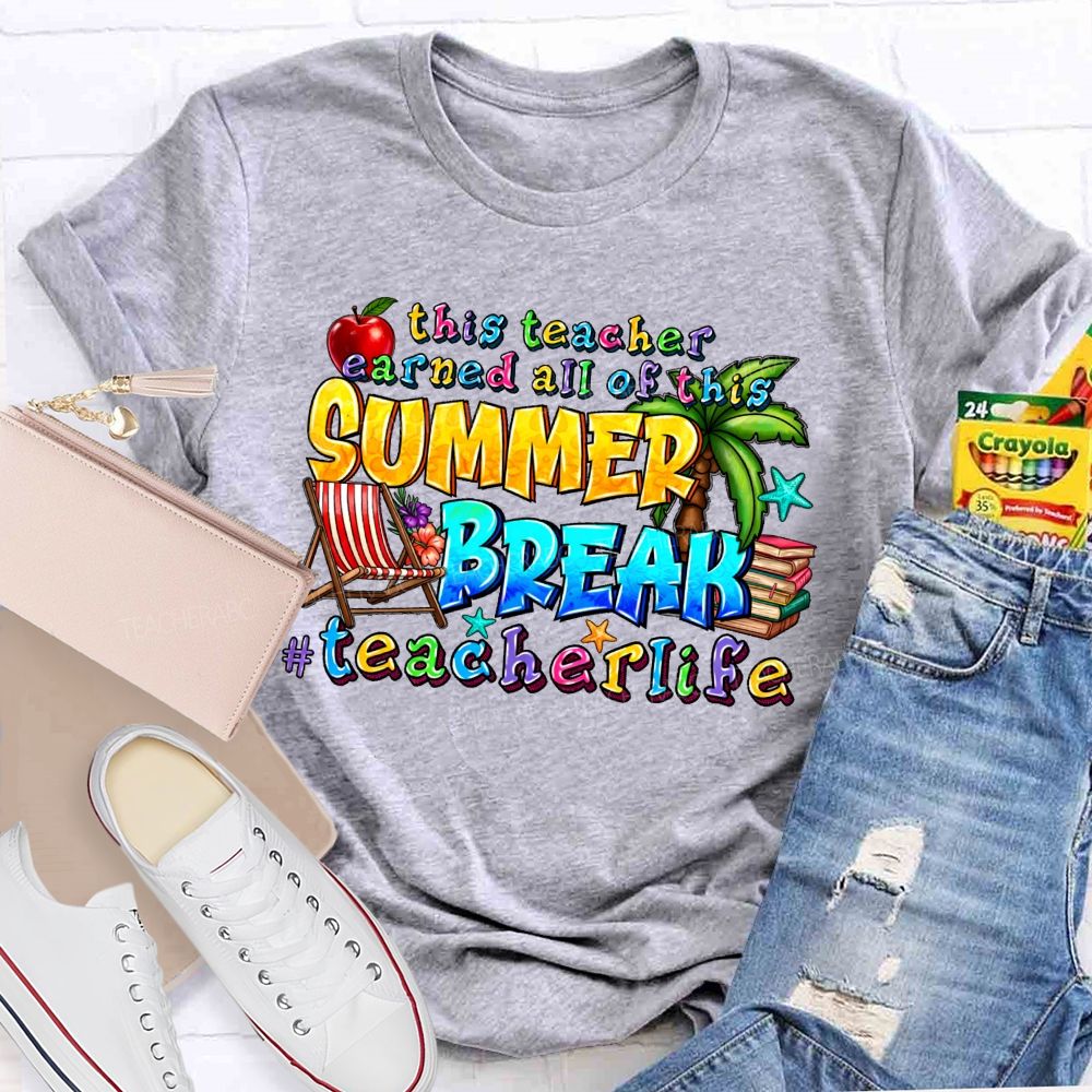 This Teacher Earned All Of This Summer Break Teacherlife  Teacher T-shirt