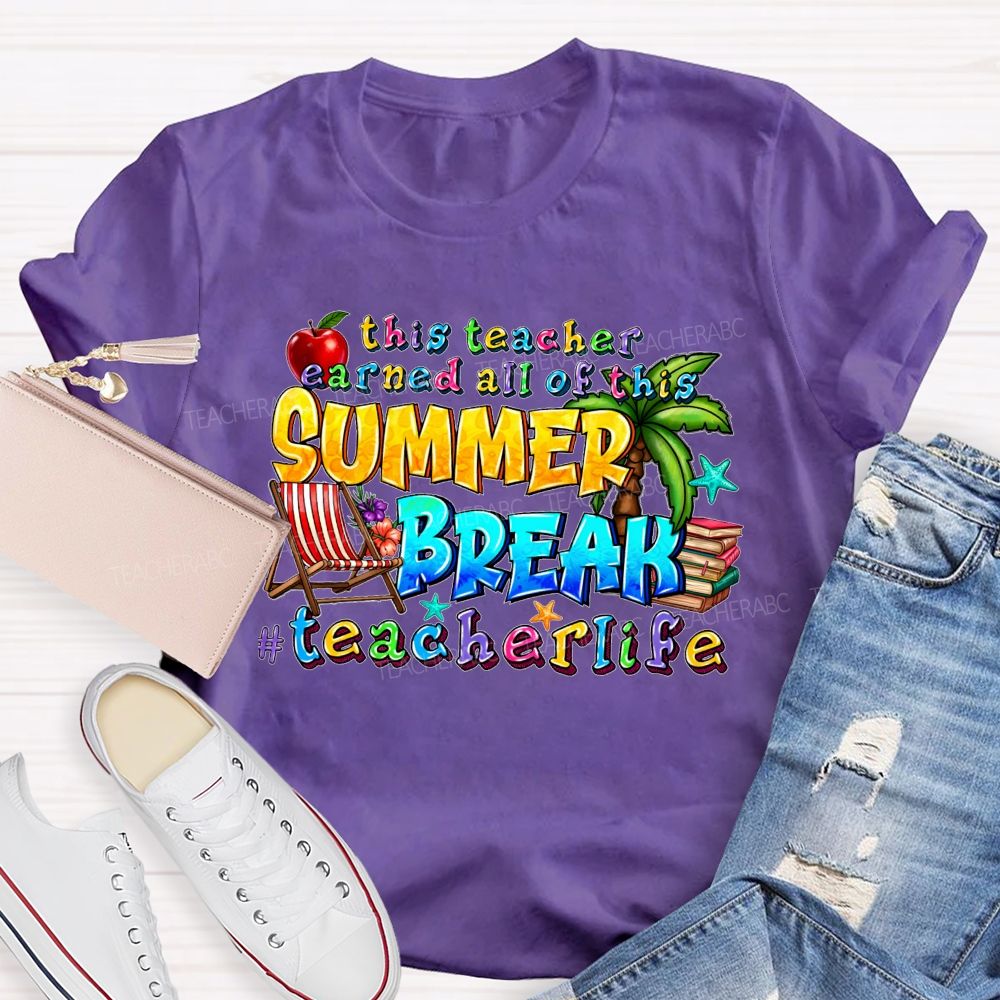 This Teacher Earned All Of This Summer Break Teacherlife  Teacher T-shirt