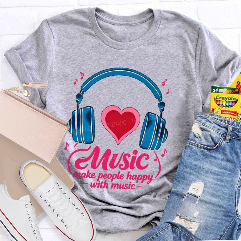 Music Make People Happy With Music  Teacher T-shirt
