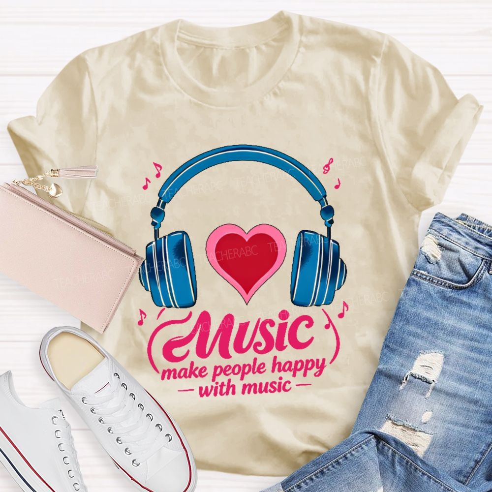 Music Make People Happy With Music  Teacher T-shirt