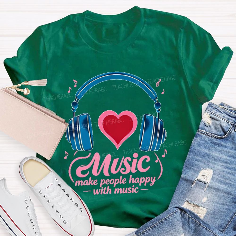 Music Make People Happy With Music  Teacher T-shirt