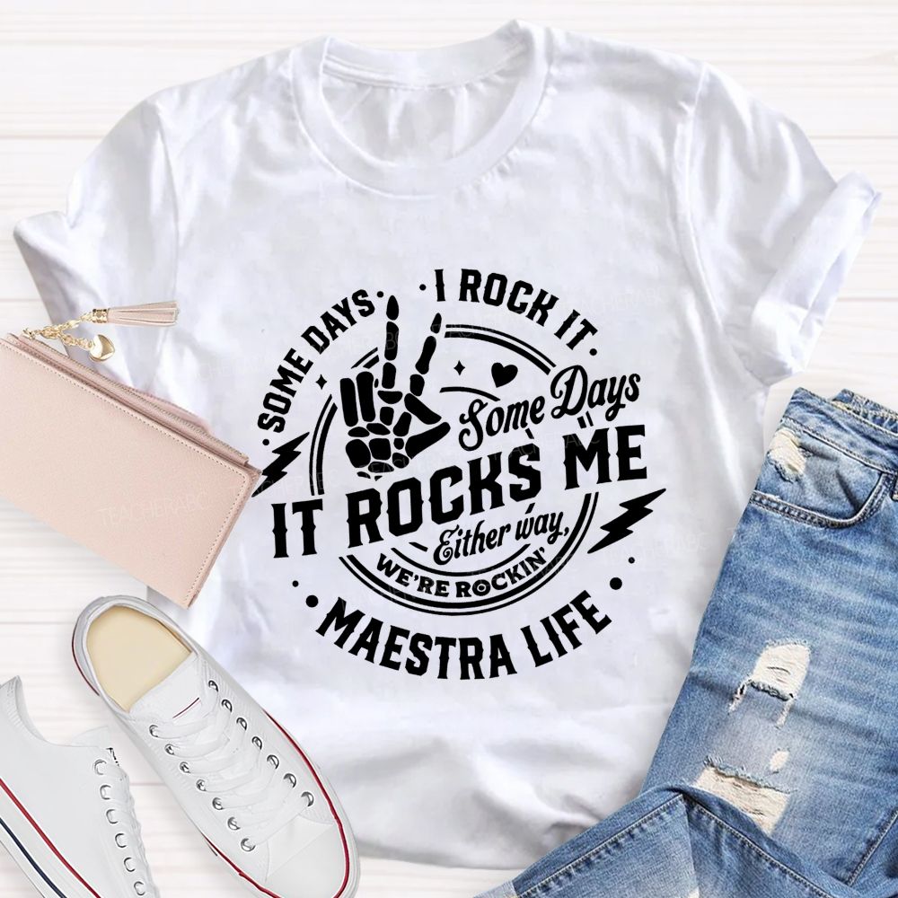 Some Days I Rock It Some Days It Rocks Me Either Way We'Re Rockin Maestra Life T-shirt