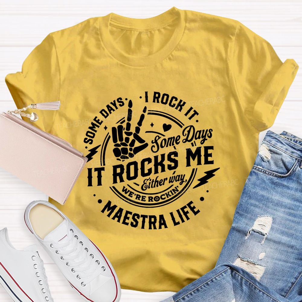 Some Days I Rock It Some Days It Rocks Me Either Way We'Re Rockin Maestra Life T-shirt