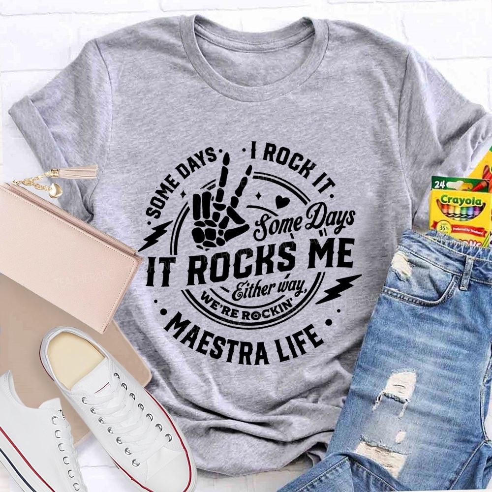 Some Days I Rock It Some Days It Rocks Me Either Way We'Re Rockin Maestra Life T-shirt
