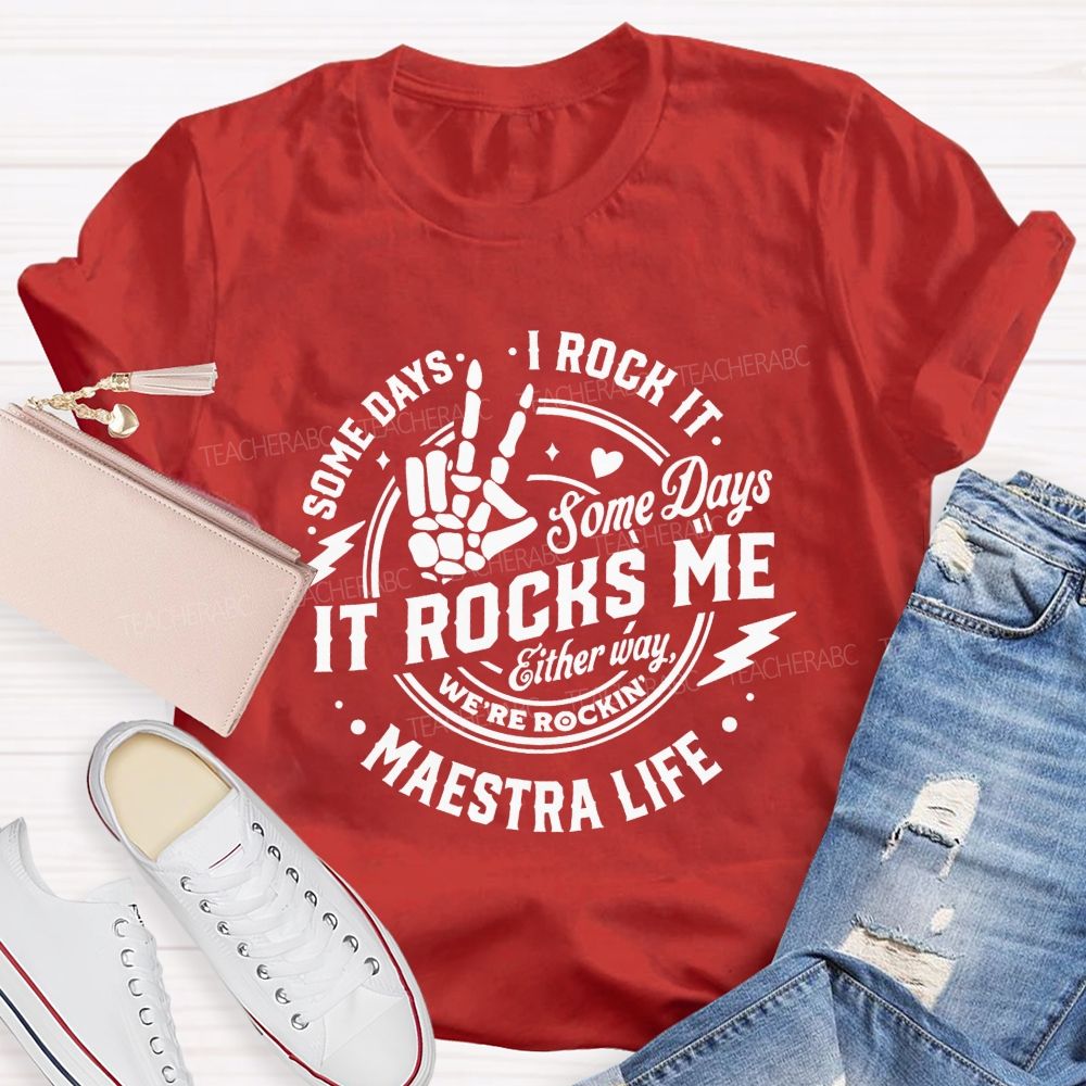 Some Days I Rock It Some Days It Rocks Me Either Way We'Re Rockin Maestra Life T-shirt