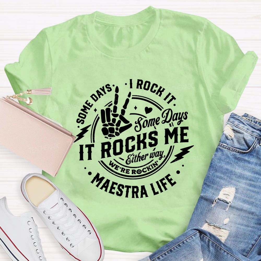 Some Days I Rock It Some Days It Rocks Me Either Way We'Re Rockin Maestra Life T-shirt