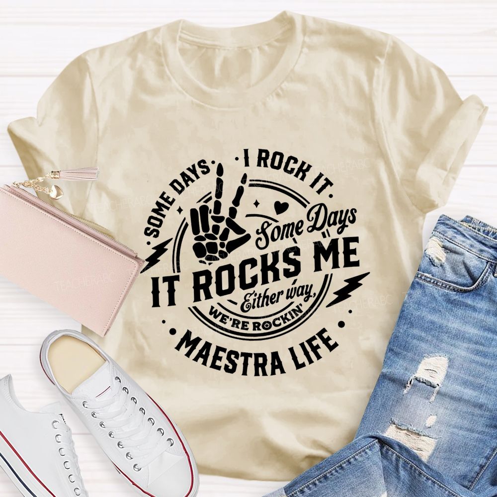 Some Days I Rock It Some Days It Rocks Me Either Way We'Re Rockin Maestra Life T-shirt