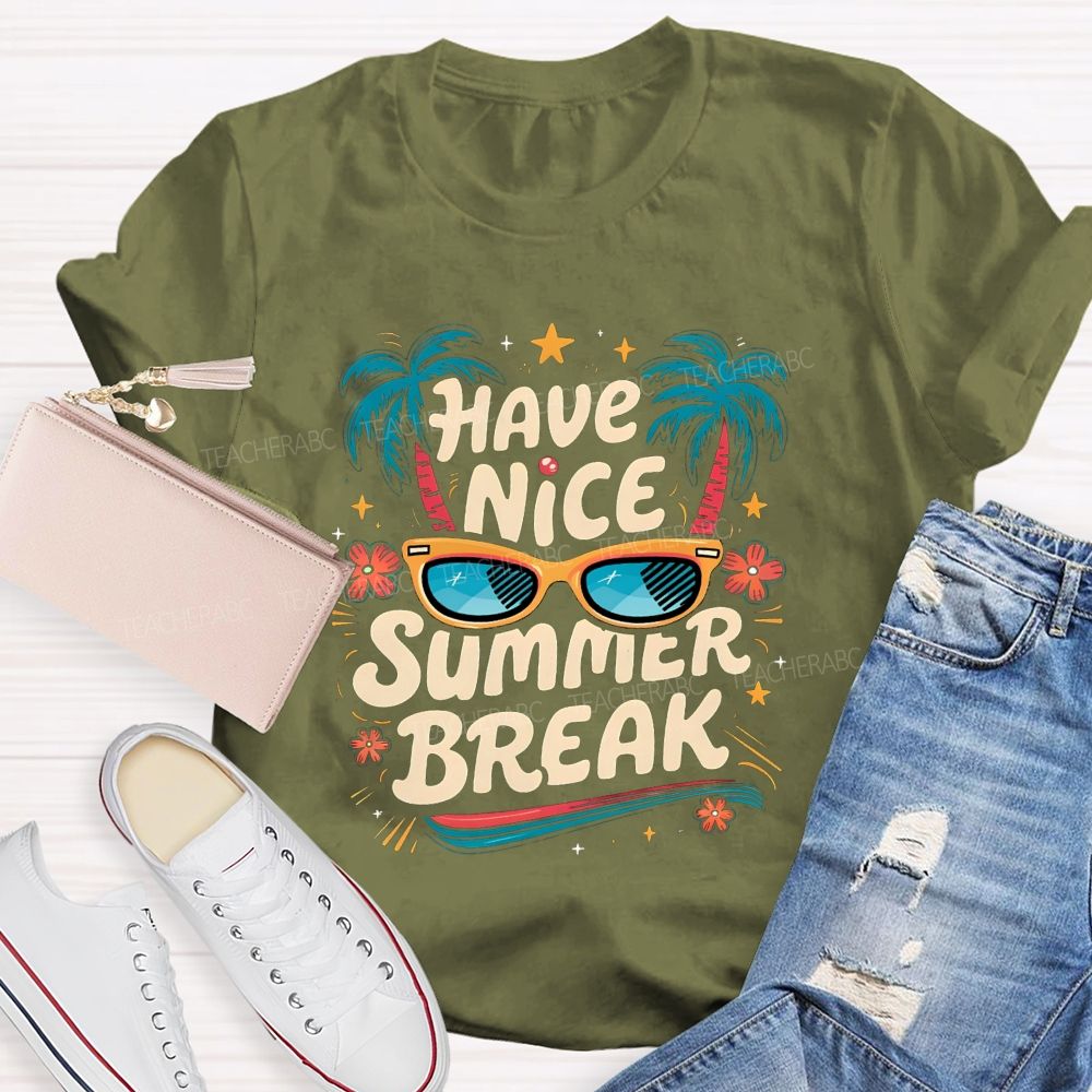 Have Nice Summer Break Teacher T-shirt