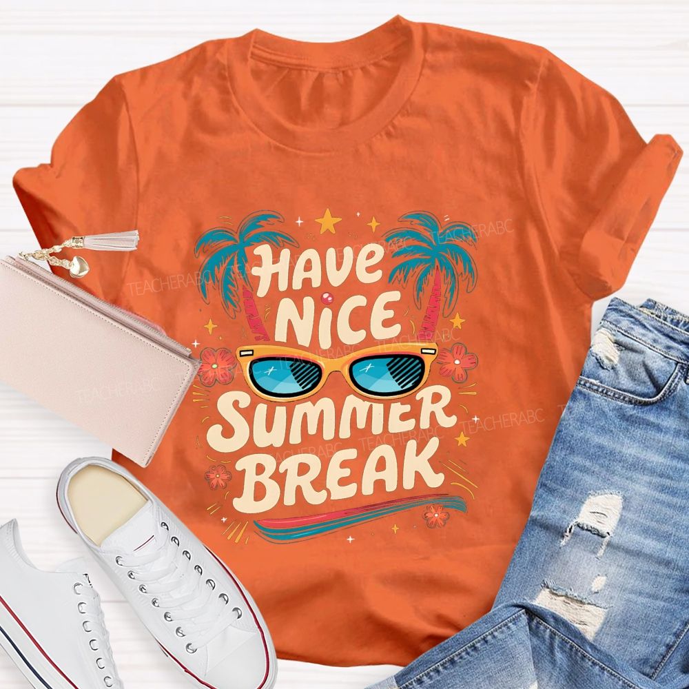 Have Nice Summer Break Teacher T-shirt