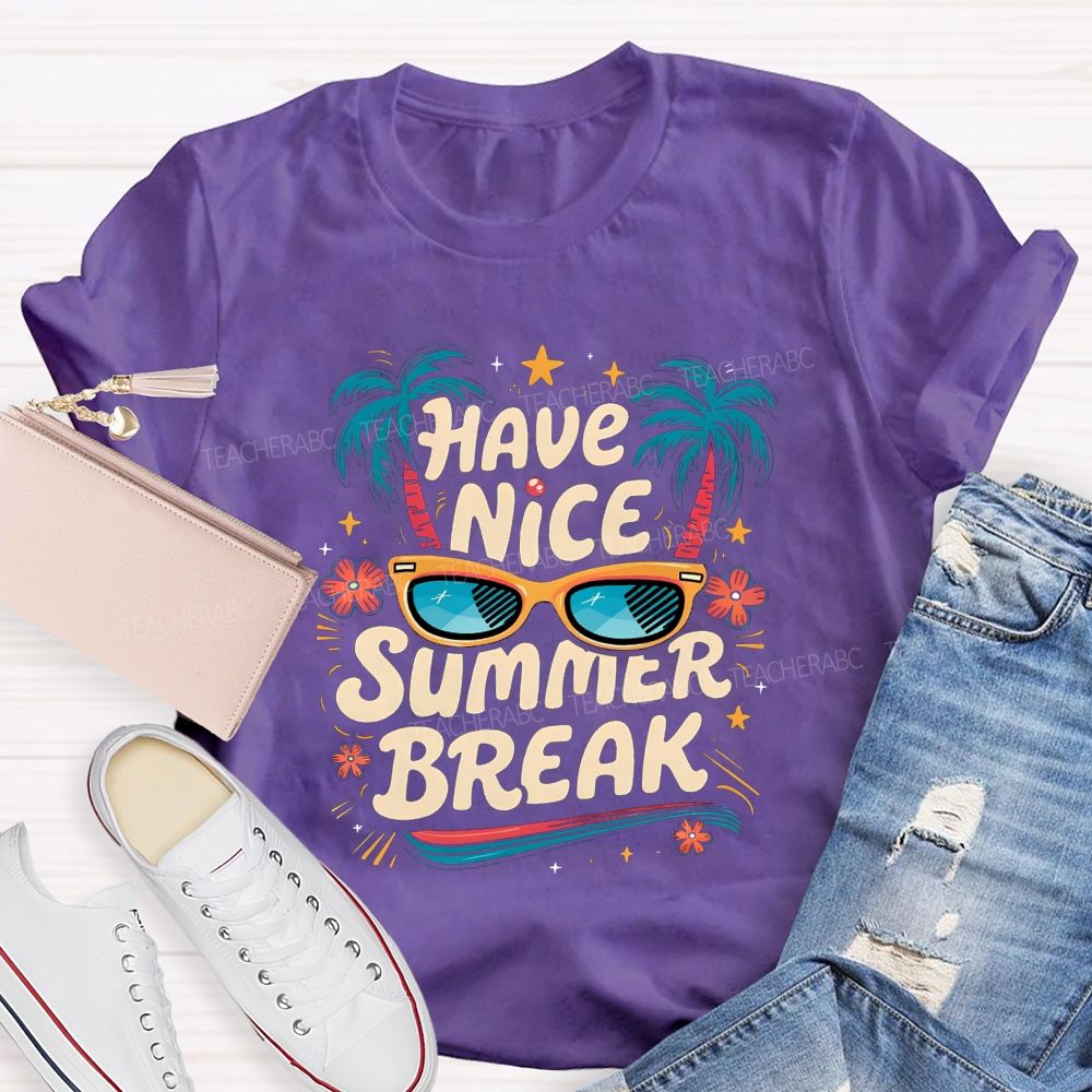 Have Nice Summer Break Teacher T-shirt