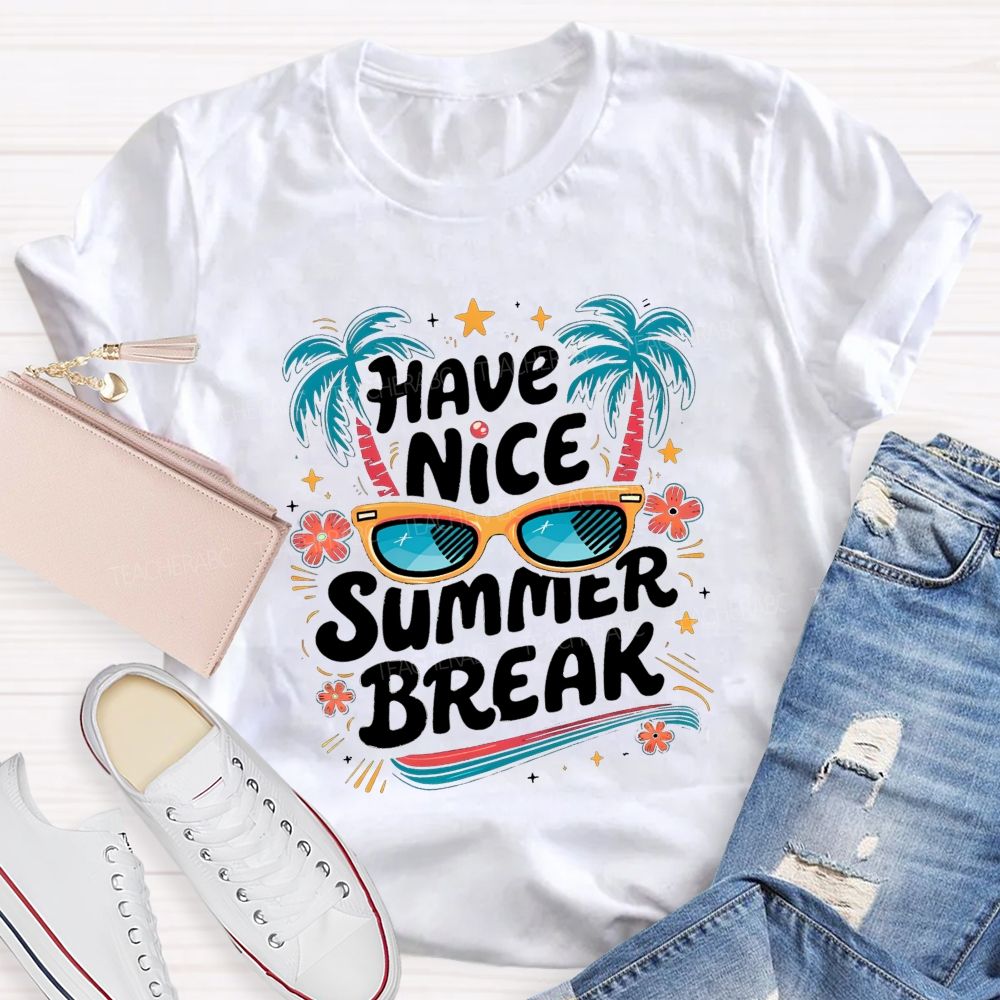 Have Nice Summer Break Teacher T-shirt