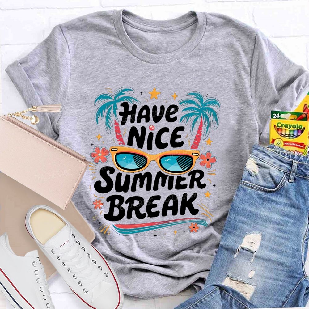 Have Nice Summer Break Teacher T-shirt