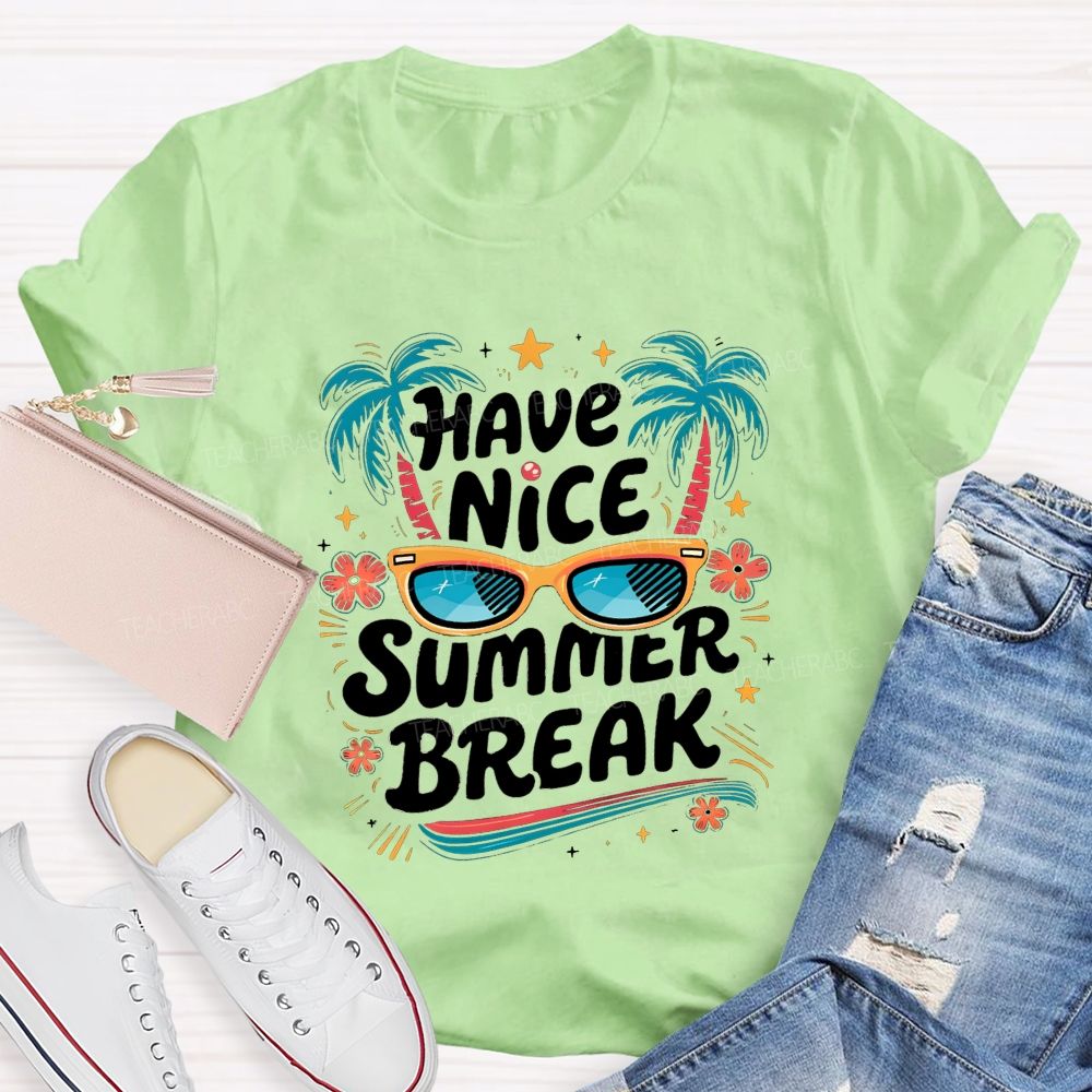 Have Nice Summer Break Teacher T-shirt