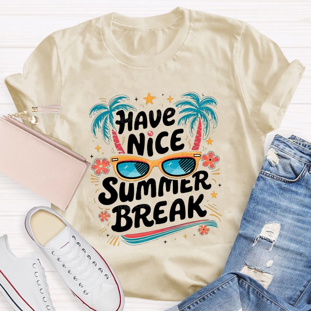 Have Nice Summer Break Teacher T-shirt