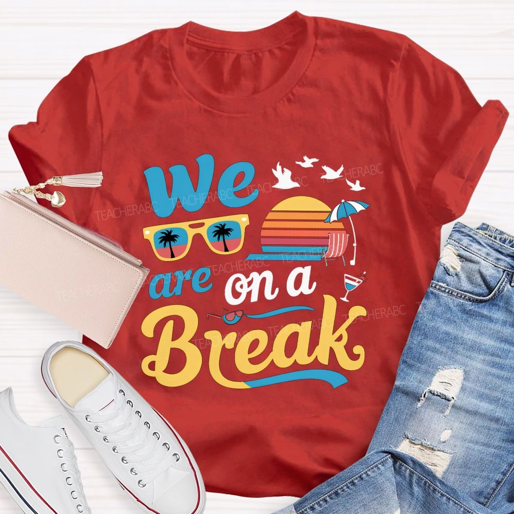 We Are On A Break Teacher T-shirt