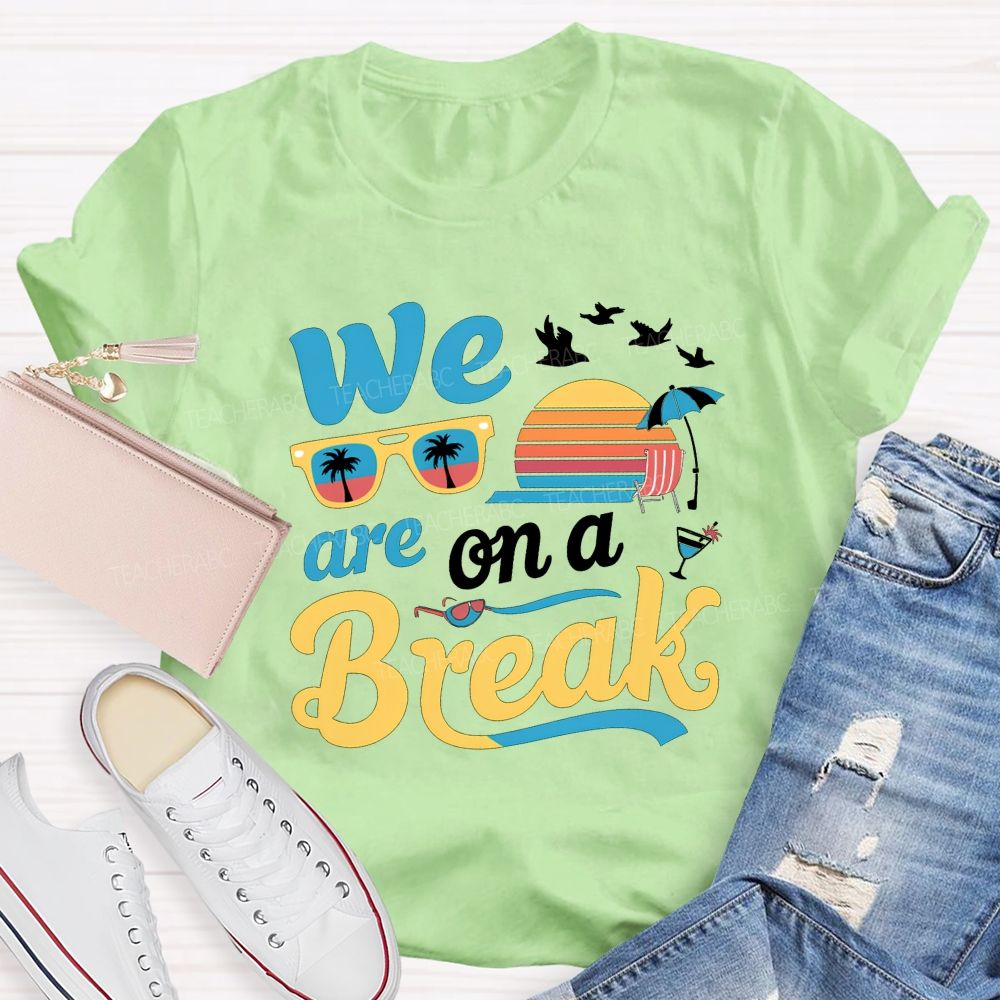 We Are On A Break Teacher T-shirt