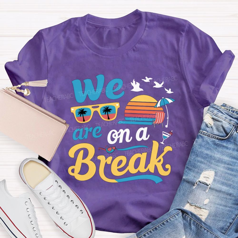 We Are On A Break Teacher T-shirt