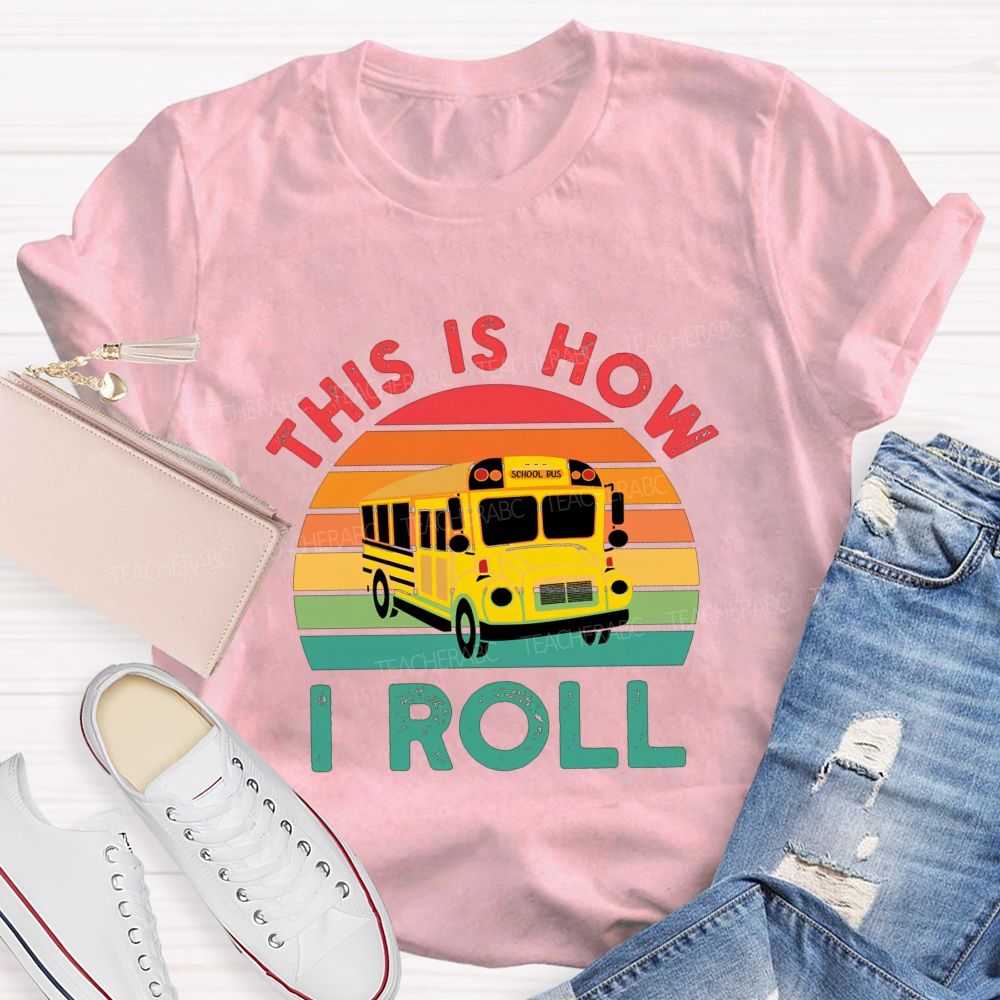 This Is How I Roll And School Bus Driver T-shirt