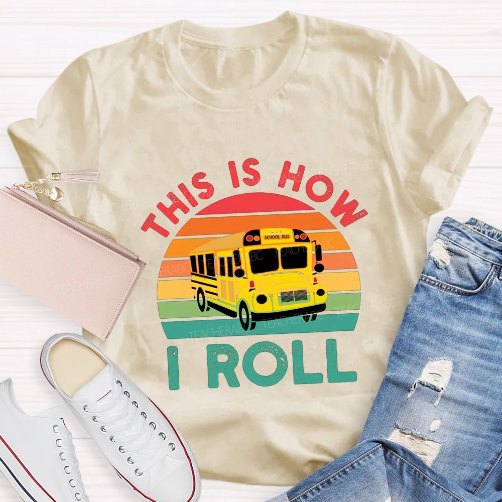 This Is How I Roll And School Bus Driver T-shirt