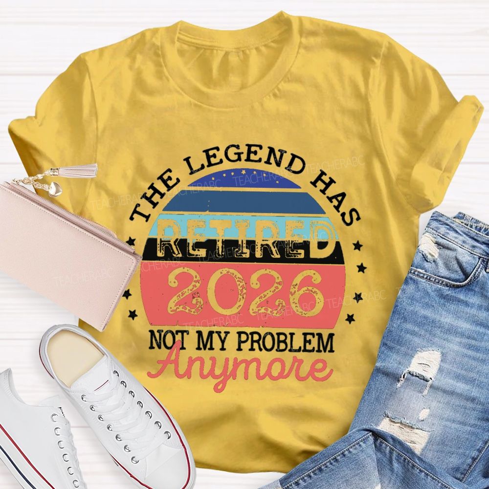 The Legend Has Retired 2026 Not My Problem Anymore Stars Teacher T-shirt