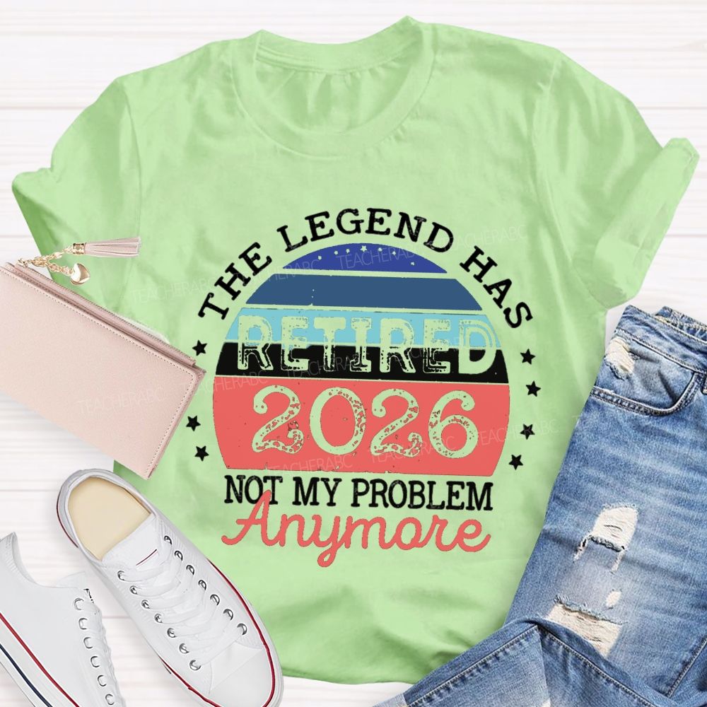 The Legend Has Retired 2026 Not My Problem Anymore Stars Teacher T-shirt