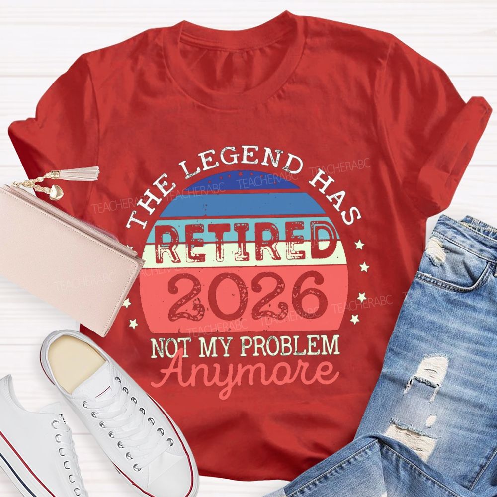 The Legend Has Retired 2026 Not My Problem Anymore Stars Teacher T-shirt