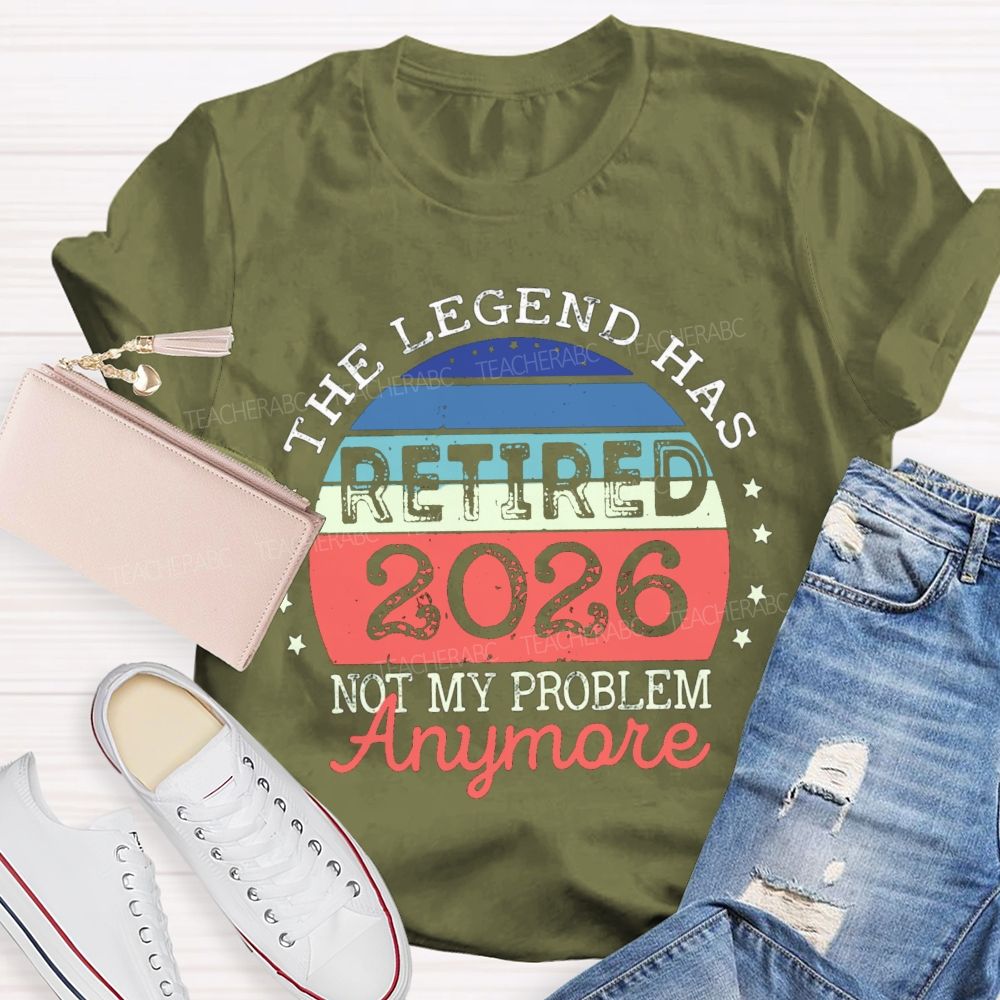 The Legend Has Retired 2026 Not My Problem Anymore Stars Teacher T-shirt