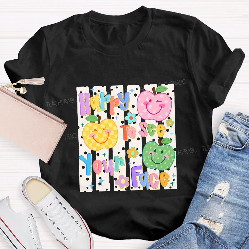 Happy To See Your Face Teacher T-shirt