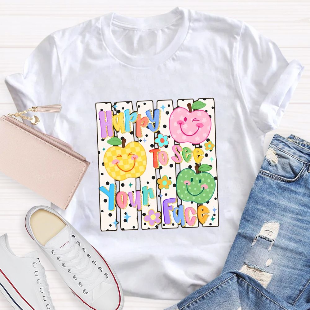 Happy To See Your Face Teacher T-shirt