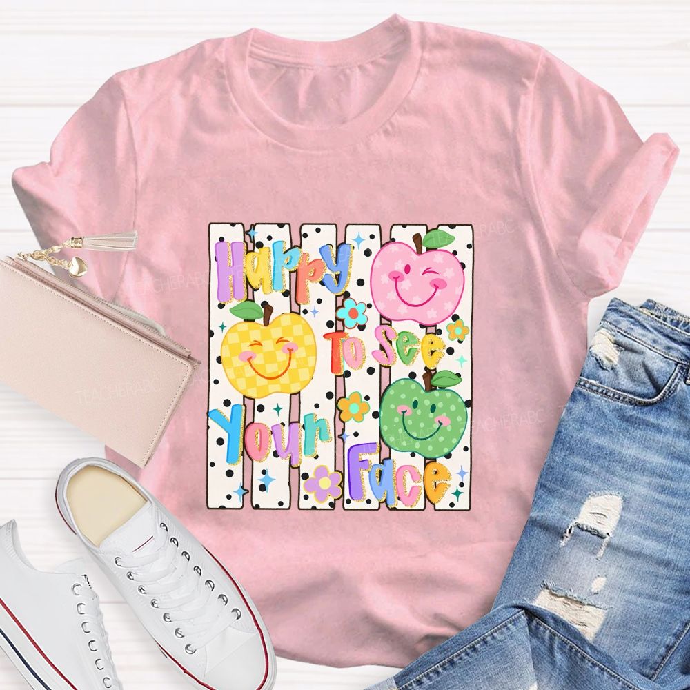 Happy To See Your Face Teacher T-shirt