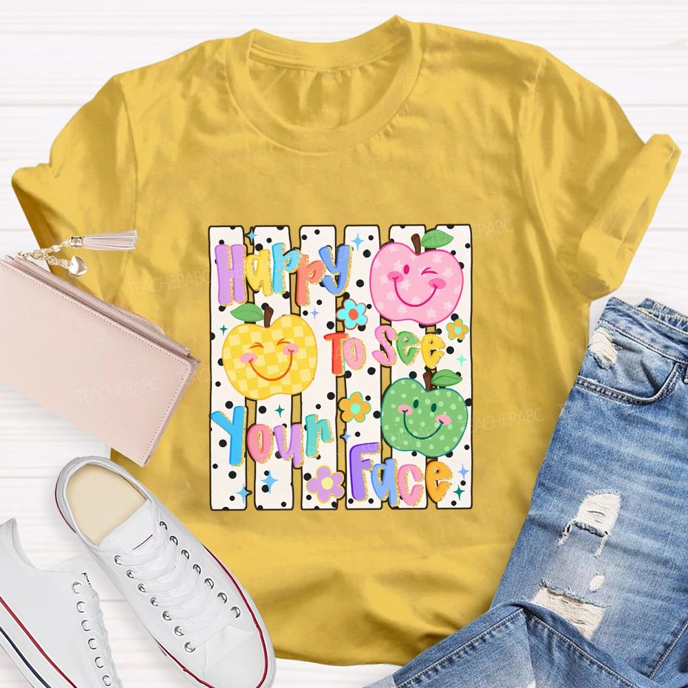 Happy To See Your Face Teacher T-shirt