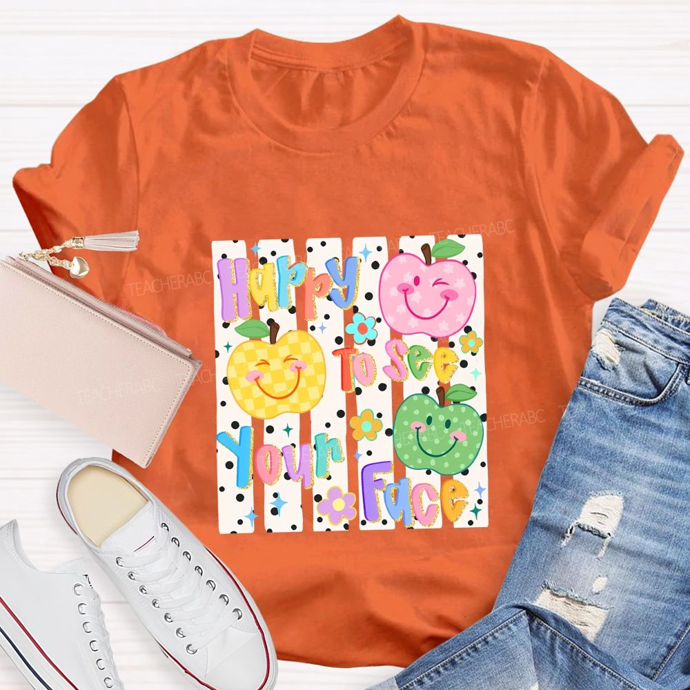 Happy To See Your Face Teacher T-shirt