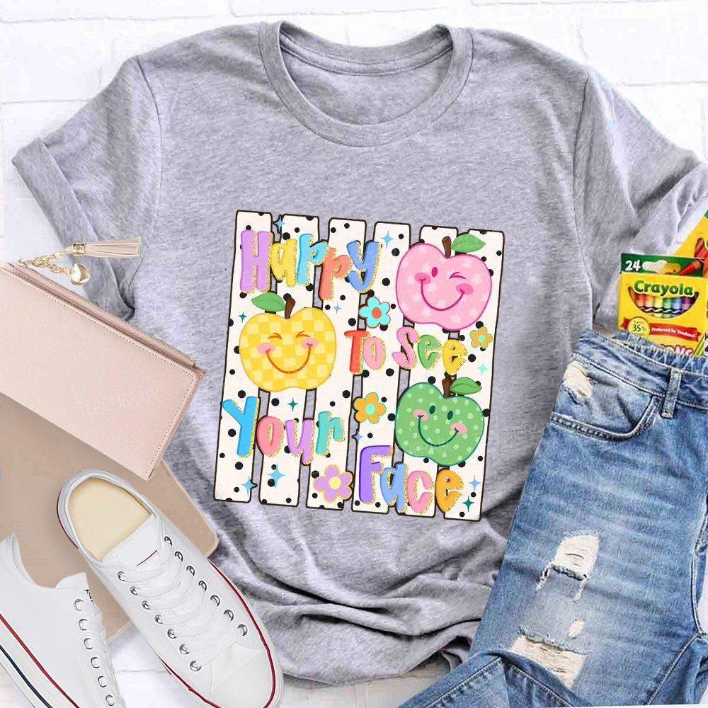 Happy To See Your Face Teacher T-shirt