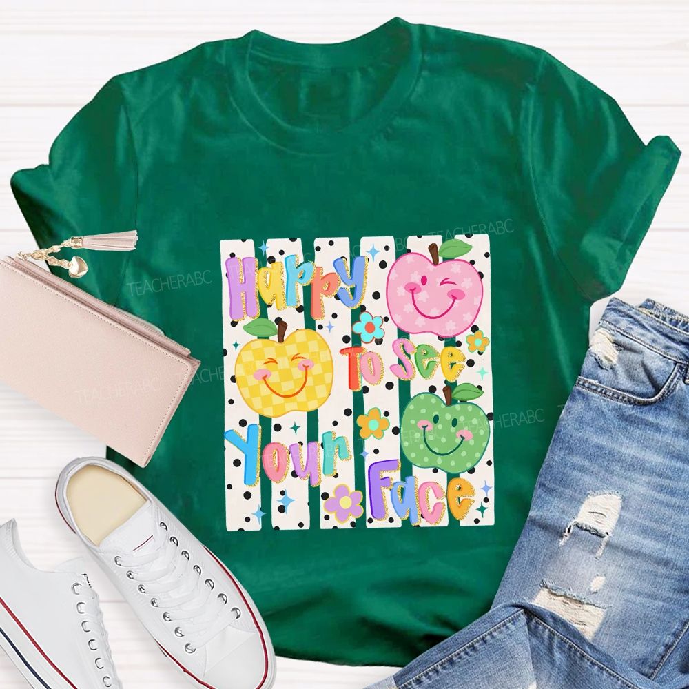 Happy To See Your Face Teacher T-shirt
