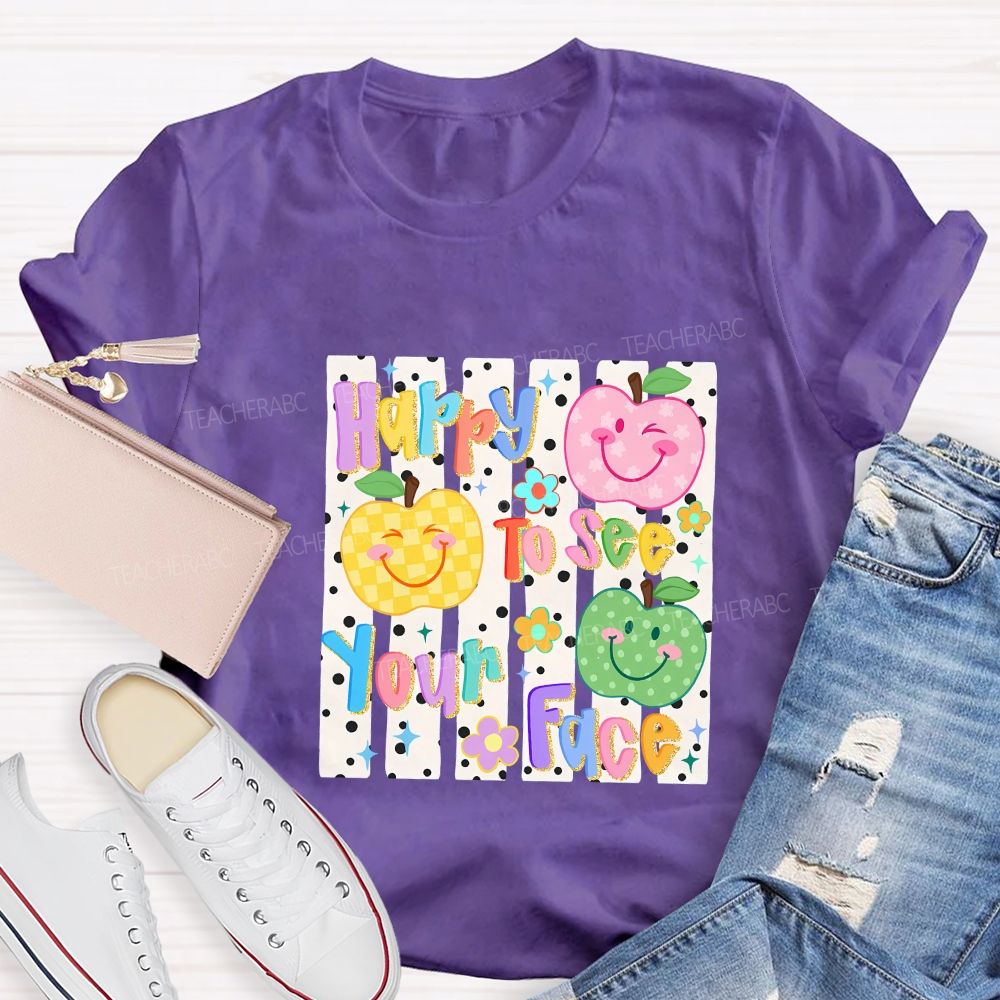 Happy To See Your Face Teacher T-shirt