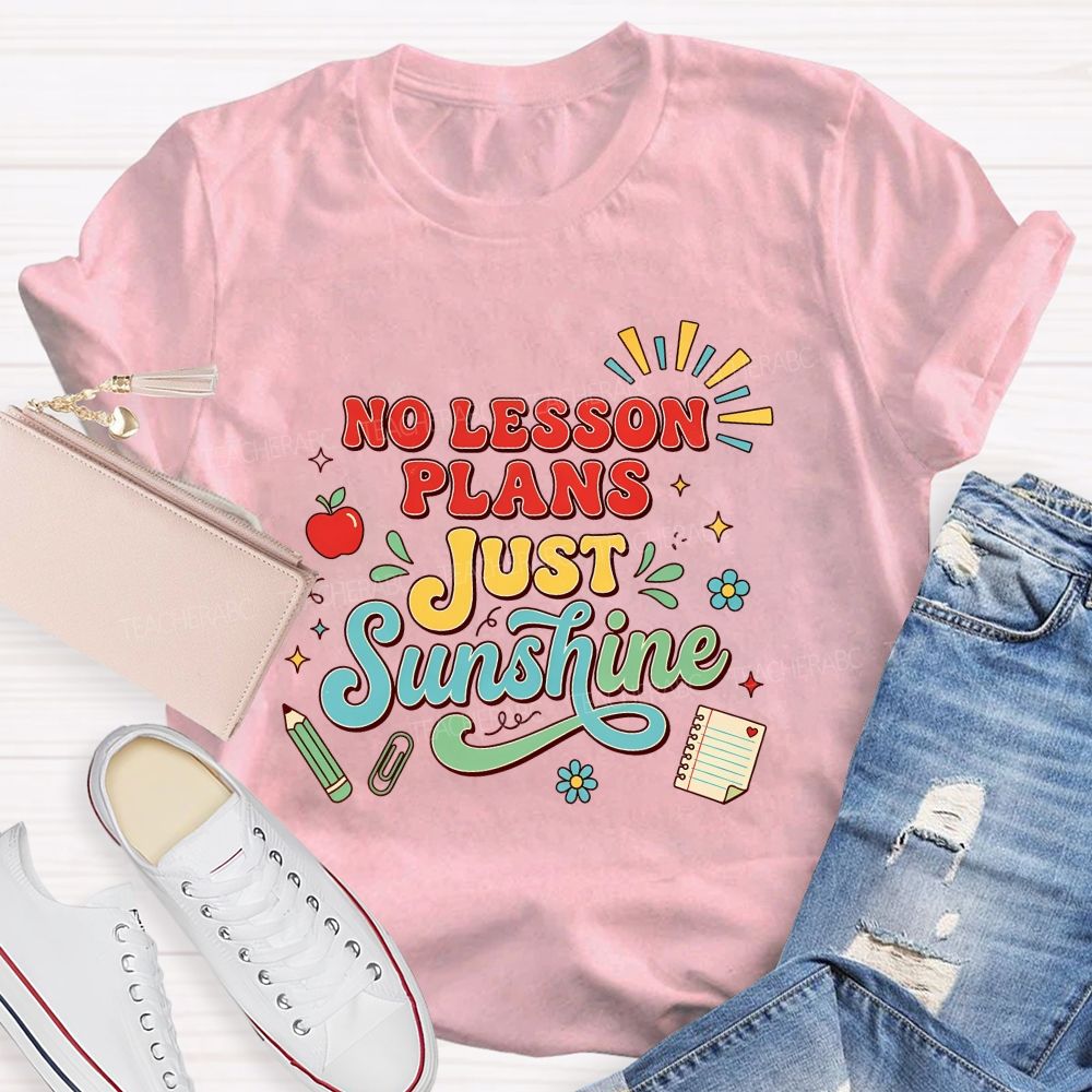 No Lesson Plans Just Sunshine Teacher T-shirt
