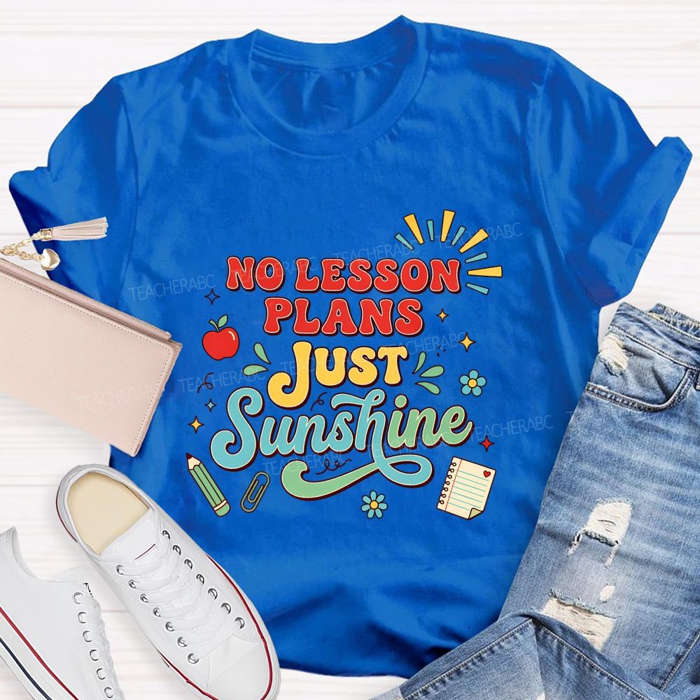 No Lesson Plans Just Sunshine Teacher T-shirt