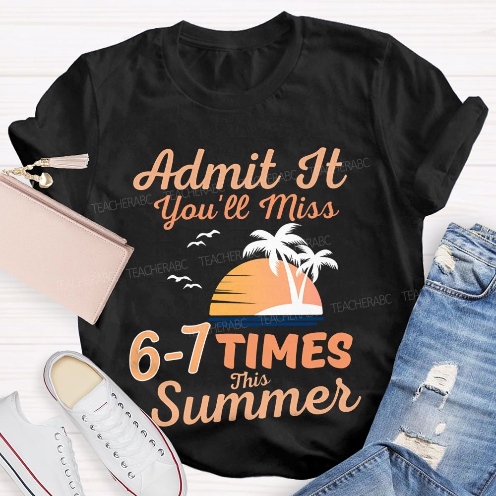 Admit It You'll Miss 6-7 TIMES This Summer  Graphic  Teacher T-shirt