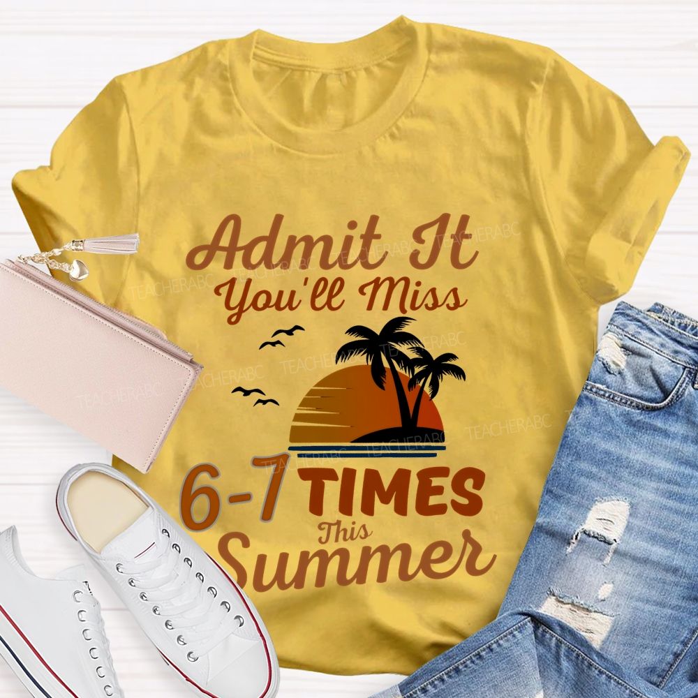 Admit It You'll Miss 6-7 TIMES This Summer  Graphic  Teacher T-shirt